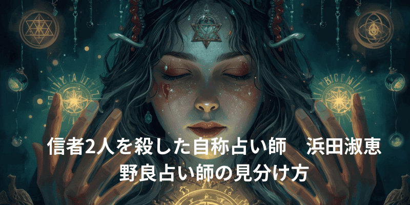信者2人を殺した自称占い師浜田淑恵｜野良占い師の見分け方